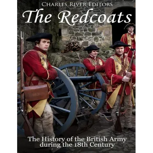 The Redcoats: The History of the British Army in the 18th Century
