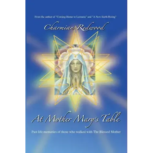 At Mother Marys Table: Past Life Memories of Those Who Walked with the Blessed Mother