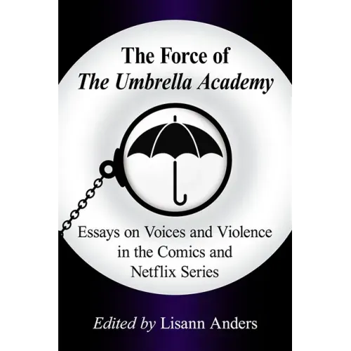 The Force of the Umbrella Academy: Essays on Voices and Violence in the Comics and Netflix Series