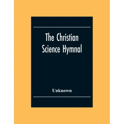 The Christian Science Hymnal: With Seven Hymns Written By The Reverend Mary Baker Eddy