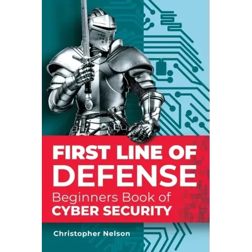First Line of Defense: The Beginners Book of Cyber Security