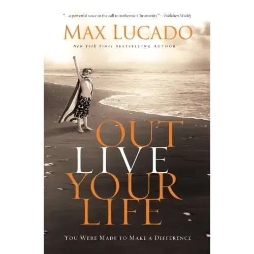 Outlive Your Life: You Were Made to Make a Difference