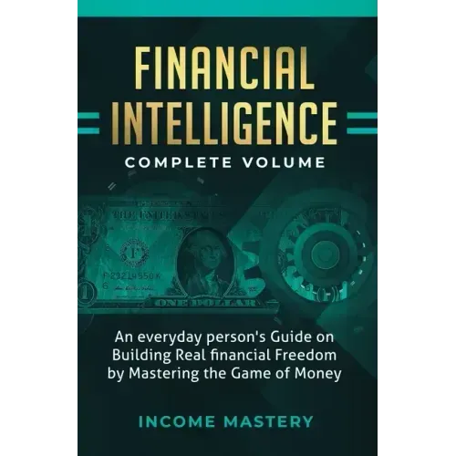Financial Intelligence: An Everyday Person's Guide on Building Real Financial Freedom by Mastering the Game of Money Complete Volume
