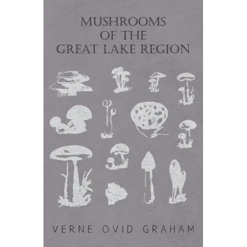Mushrooms of the Great Lake Region - The Fleshy, Leathery, and Woody Fungi of Illinois, Indiana, Ohio and the Southern Half of Wisconsin and of Michig