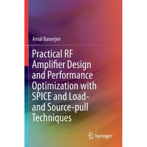 Practical RF Amplifier Design and Performance Optimization with Spice and Load- And Source-Pull Techniques