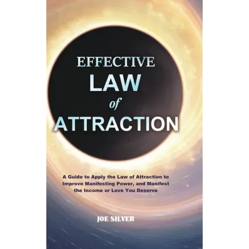 Effective Law of Attraction: A Guide to Apply the Law of Attraction to Improve Manifesting Power, and Manifest the Income or Love You Deserve