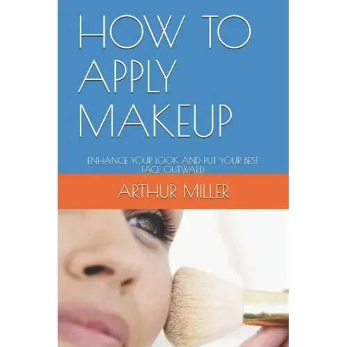 How to Apply Makeup: Enhance Your Look and Put Your Best Face Outward.