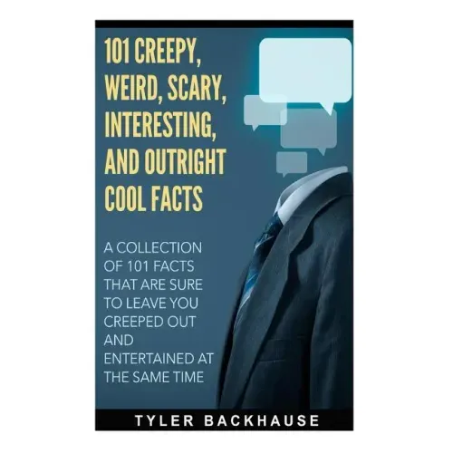 101 Creepy, Weird, Scary, Interesting, and Outright Cool Facts: A collection of 101 facts that are sure to leave you creeped out and entertained at th