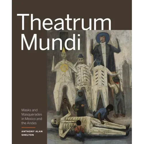 Theatrum Mundi: Masks and Masquerades in Mexico and the Andes