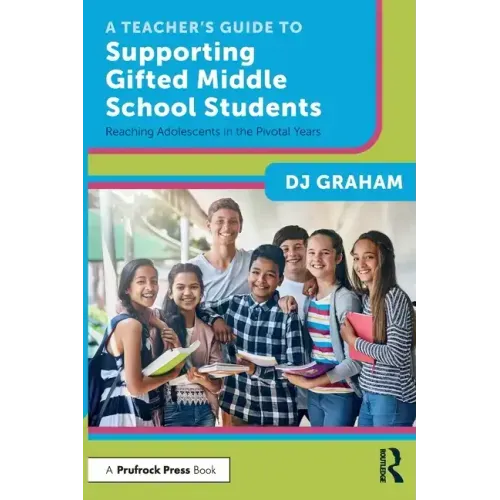 A Teacher's Guide to Supporting Gifted Middle School Students: Reaching Adolescents in the Pivotal Years