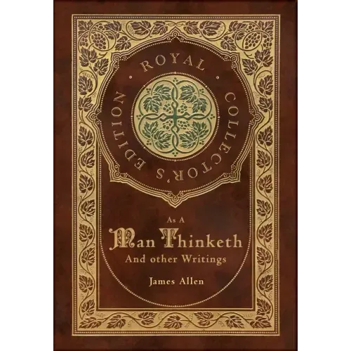 As a Man Thinketh and other Writings: From Poverty to Power, Eight Pillars of Prosperity, The Mastery of Destiny, and Out from the Heart (Royal Collec
