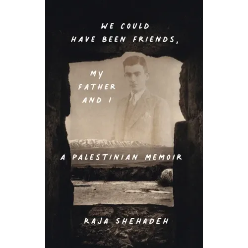 We Could Have Been Friends, My Father and I: A Palestinian Memoir