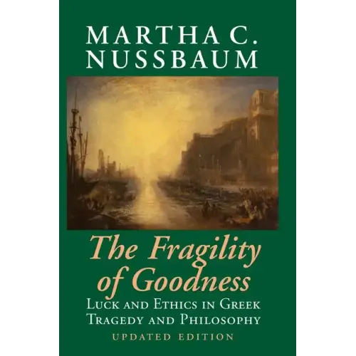 The Fragility of Goodness: Luck and Ethics in Greek Tragedy and Philosophy