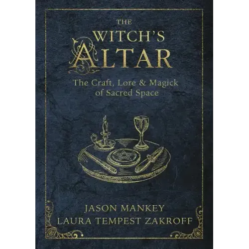 The Witch's Altar: The Craft, Lore & Magick of Sacred Space