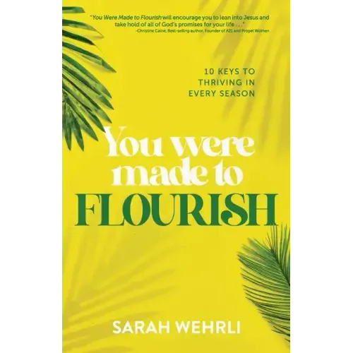 You Were Made to Flourish: 10 keys to thriving in every season