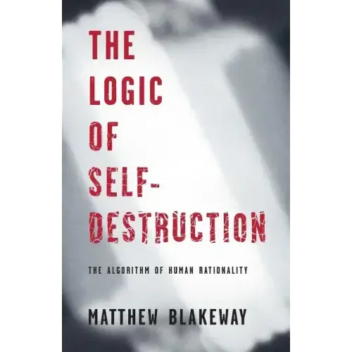 The Logic of Self-Destruction: The Algorithm of Human Rationality