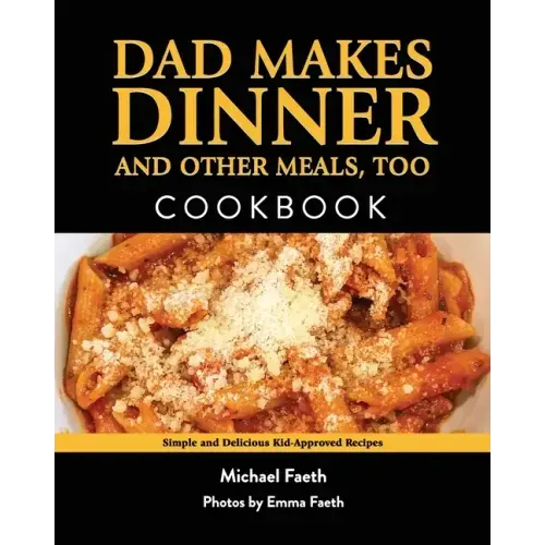 Dad Makes Dinner and Other Meals, Too: Simple and Delicious Kid-Approved Recipes