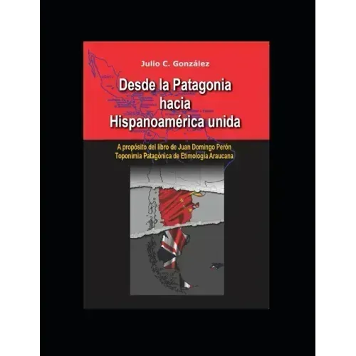 Desde la Patagonia hacia la Hispanoamérica unida: A propósito del libro de Juan Domingo Perón, Toponimia Patagónica de Etimologia Araucana