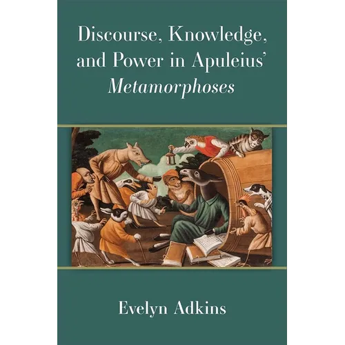 Discourse, Knowledge, and Power in Apuleius' Metamorphoses