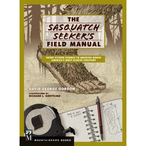 Sasquatch Seeker's Field Manual: Using Citizen Science to Uncover North America's Most Elusive Creature