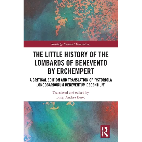 The Little History of the Lombards of Benevento by Erchempert: A Critical Edition and Translation of 'Ystoriola Longobardorum Beneventum degentium'