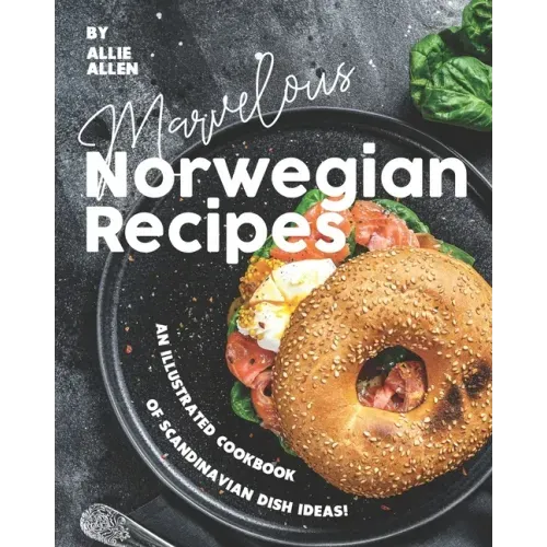 Marvelous Norwegian Recipes: An Illustrated Cookbook of Scandinavian Dish Ideas!