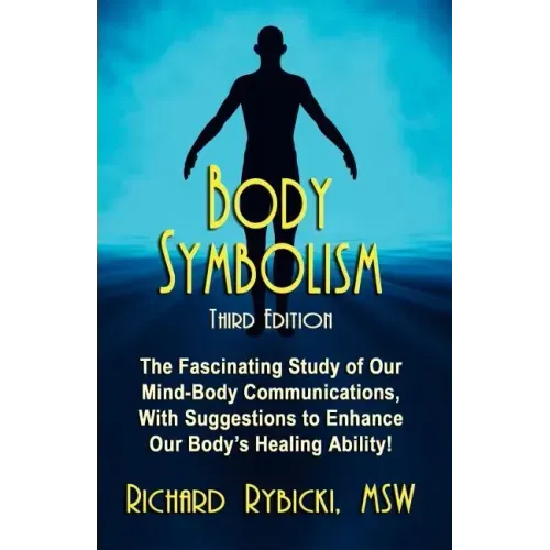 Body Symbolism: The Fascinating Study of Mind-Body Communication, with Suggestions to Enhance Our Body's Healing Ability!!!