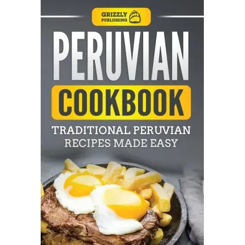 Peruvian Cookbook: Traditional Peruvian Recipes Made Easy
