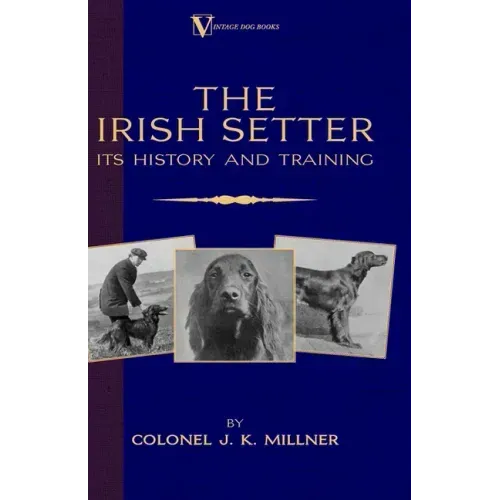 The Irish Setter - Its History & Training (A Vintage Dog Books Breed Classic)