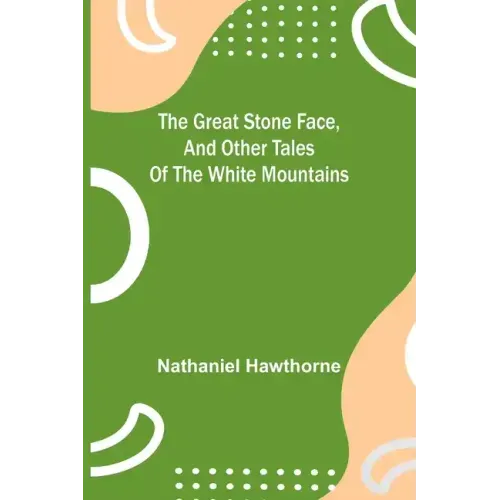 The Great Stone Face, and Other Tales of the White Mountains