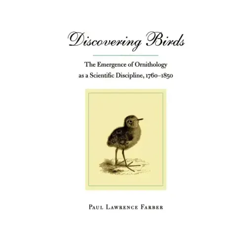 Discovering Birds: The Emergence of Ornithology as a Scientific Discipline, 1760-1850