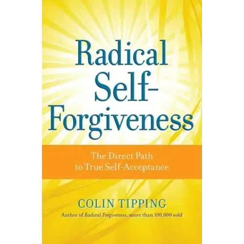 Radical Self-Forgiveness: The Direct Path to True Self-Acceptance