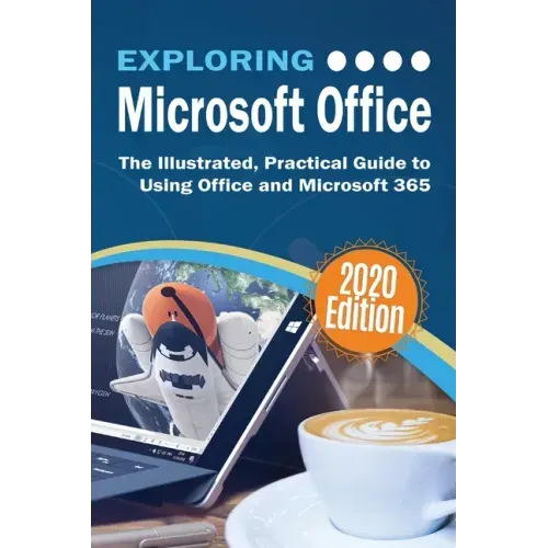 Exploring Microsoft Office: The Illustrated, Practical Guide to Using Office and Microsoft 365