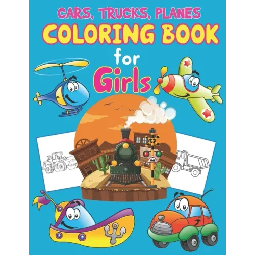 Trucks, Planes and Cars Coloring Book for Girls: Great Set for Trucks, Planes, Cars, Bikes, and Other Vehicles Coloring Pages for Children, Boys or Gi