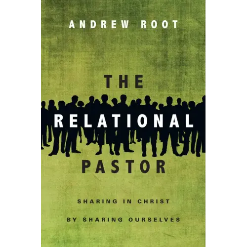 The Relational Pastor: Sharing in Christ by Sharing Ourselves