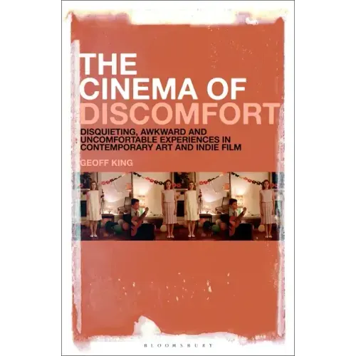 The Cinema of Discomfort: Disquieting, Awkward and Uncomfortable Experiences in Contemporary Art and Indie Film