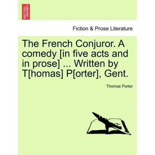 The French Conjuror. a Comedy [In Five Acts and in Prose] ... Written by T[homas] P[orter], Gent.