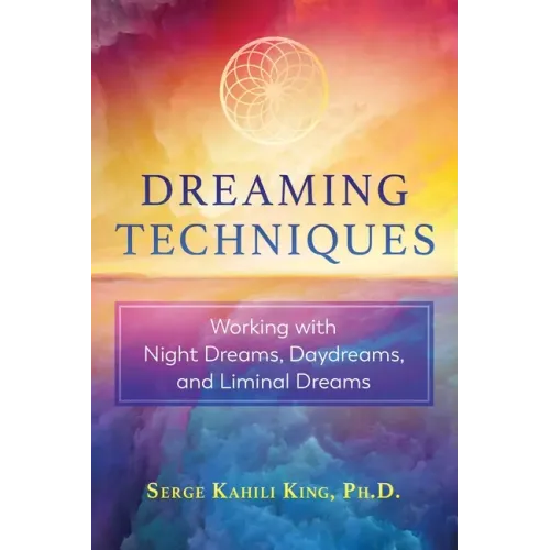 Dreaming Techniques: Working with Night Dreams, Daydreams, and Liminal Dreams