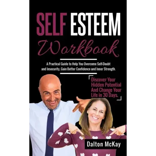 Self Esteem Workbook: A Practical Guide To Help You Overcome Self Doubt And Insecurity, Gain Better Confidence And Inner Strength. Discover
