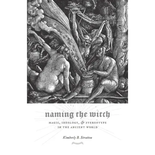 Naming the Witch: Magic, Ideology, and Stereotype in the Ancient World