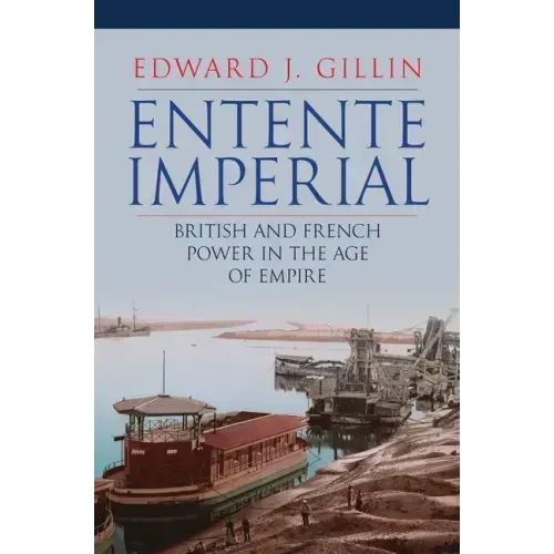 Entente Imperial: British and French Power in the Age of Empire