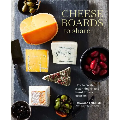 Cheese Boards to Share: How to Create a Stunning Cheese Board for Any Occasion