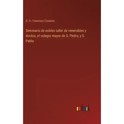 Seminario de nobles taller de venerables y doctos, el colegio mayor de S. Pedro, y S. Pablo