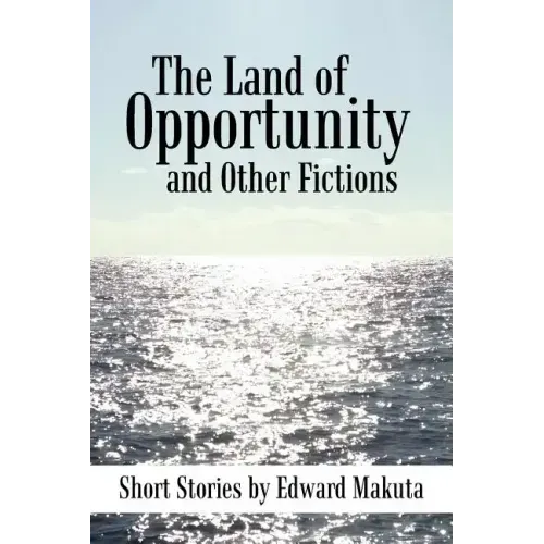 The Land of Opportunity and Other Fictions: Short Stories