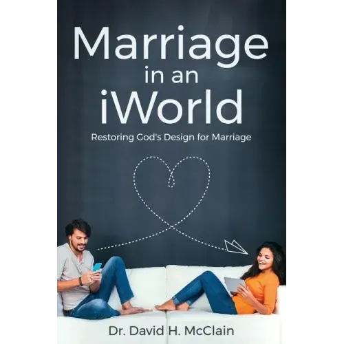 Marriage in an iWorld: Restoring God's Design for Marriage