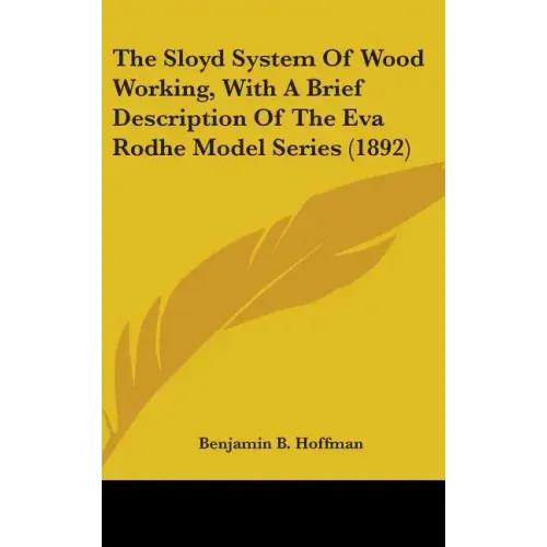 The Sloyd System Of Wood Working, With A Brief Description Of The Eva Rodhe Model Series (1892)