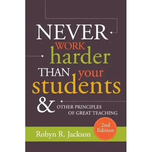 Never Work Harder Than Your Students and Other Principles of Great Teaching