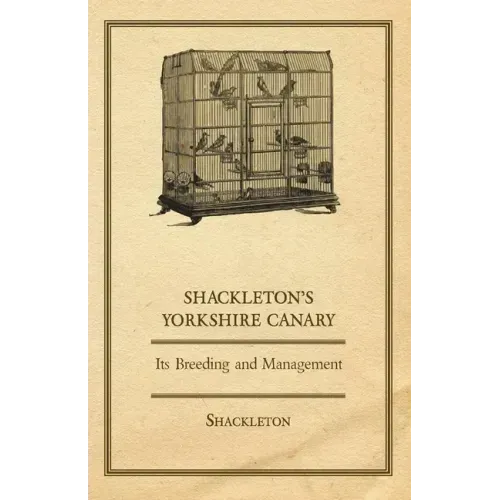 Shackleton's Yorkshire Canary - Its Breeding and Management