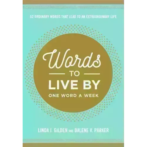 Words to Live by: 52 Ordinary Words That Lead to an Extraordinary Life