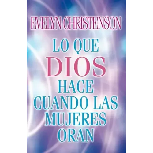 Lo Que Dios Hace Cuando las Mujeres Oran = What God Does When Women Pray = What God Does When Women Pray